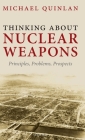 Thinking about Nuclear Weapons: Principles, Problems, Prospects By Michael Quinlan Cover Image
