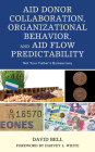Aid Donor Collaboration, Organizational Behavior, and Aid Flow Predictability: Not Your Father's Bureaucracy By David Bell, Harvey L. White (Foreword by) Cover Image