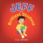 Jeff the Brilliant Student By E. B. Kevin Cover Image