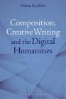Composition, Creative Writing Studies, and the Digital Humanities By Adam Koehler Cover Image