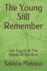 The Young Still Remember: Our Future At The Hands Of Our Kids By Sakhile Mabaso Cover Image