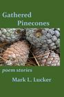 Gathered Pinecones: poem stories Cover Image