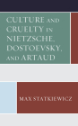 Culture and Cruelty in Nietzsche, Dostoevsky, and Artaud By Max Statkiewicz Cover Image