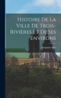 Histoire de la ville de Trois-Rivières et de ses environs By Benjamin Sulte Cover Image