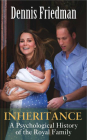 Inheritance: A Psychological History of the Royal Family By Dennis Friedman Cover Image