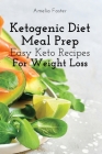 Ketogenic Diet Meal Prep: Easy Keto Recipes For Weight Loss By Amelia Foster Cover Image