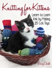 Knitting for Kittens: Learn to Loom Knit by Making 25 Cat Toys By Darcy Oordt Cover Image