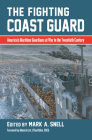 The Fighting Coast Guard: America's Maritime Guardians at War in the Twentieth Century, with Foreword by Admiral Thad Allen, USCG (Ret.) Cover Image