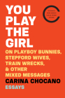 You Play The Girl: On Playboy Bunnies, Stepford Wives, Train Wrecks, & Other Mixed Messages Cover Image