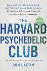 The Harvard Psychedelic Club: How Timothy Leary, Ram Dass, Huston Smith, and Andrew Weil Killed the Fifties and Ushered in a New Age for America Cover Image