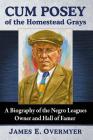 Cum Posey of the Homestead Grays: A Biography of the Negro Leagues Owner and Hall of Famer By James E. Overmyer Cover Image