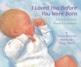I Loved You Before You Were Born Board Book By Anne Bowen, Greg Shed (Illustrator) Cover Image