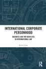 International Corporate Personhood: Business and the Bodyless in International Law Cover Image