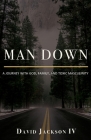 Man Down: A Journey with God, Family, and Toxic Masculinity By David Jackson Cover Image