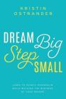 Dream Big Step Small: Learn to Reduce Overwhelm While Building the Business of Your Dreams By Kristin Ostrander Cover Image
