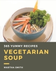 365 Yummy Vegetarian Soup Recipes: Happiness is When You Have a Yummy Vegetarian Soup Cookbook! Cover Image