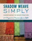 Shadow Weave Simply: Understanding the Weave Structure 25 Projects to Practice Your Skills Cover Image