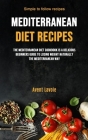 Mediterranean Diet Recipes: The Mediterranean Diet Cookbook Is A Delicious Beginners Guide To Losing Weight Naturally The Mediterranean Way (Simpl By Avent Lavoie Cover Image