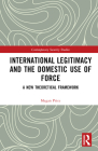 International Legitimacy and the Domestic Use of Force: A New Theoretical Framework (Contemporary Security Studies) By Megan Price Cover Image