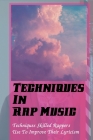 Techniques In Rap Music: Techniques Skilled Rappers Use To Improve Their Lyricism: How To Rap Fast Cover Image