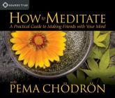 How to Meditate with Pema Chödrön: A Practical Guide to Making Friends with Your Mind By Pema Chödrön Cover Image