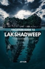 Vacation Guide to Lakshadweep 2024-2025: Discover Paradise: Your Ultimate Vacation Guide to the Enchanting Isles of Lakshadweep in 2024-2025 Hiking, b (Travel Guide) By Joy Kim Cover Image