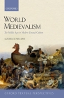World Medievalism: The Middle Ages in Modern Textual Culture (Oxford Textual Perspectives) By Louise D'Arcens Cover Image