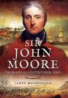 Sir John Moore: The Making of a Controversial Hero By Janet MacDonald Cover Image