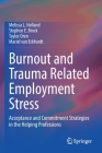 Burnout and Trauma Related Employment Stress: Acceptance and Commitment Strategies in the Helping Professions By Melissa L. Holland, Stephen E. Brock, Taylor Oren Cover Image