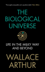 The Biological Universe: Life in the Milky Way and Beyond By Wallace Arthur Cover Image