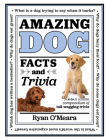 Amazing Dog Facts and Trivia: A canine compendium of tail-wagging trivia (Amazing Facts & Trivia #1) Cover Image