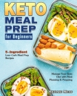 Keto Meal Prep for Beginners: 5-Ingredient Low-Carb Meal Prep Recipes to Manage Your Keto Diet with Meal Planning & Prepping Cover Image