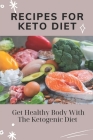 Recipes For Keto Diet: Get Healthy Body With The Ketogenic Diet: Book On Keto Diet For Beginners By Kelle Hickethier Cover Image