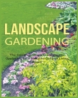 Landscape Gardening: The Complete Guide to Landscape Gardening for a Beautiful Outdoor Living Space By Emily Green Cover Image