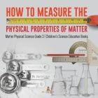 How to Measure the Physical Properties of Matter Matter Physical Science Grade 3 Children's Science Education Books By Baby Professor Cover Image