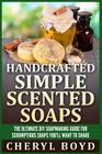 Handcrafted Simple Scented Soaps: The Ultimate DIY Soapmaking Guide for Scrumptious Soaps You'll Want to Share Cover Image
