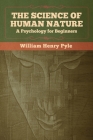 The Science of Human Nature: A Psychology for Beginners By William Henry Pyle Cover Image