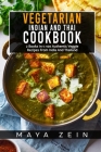 Vegetarian Indian And Thai Cookbook: 2 Books In 1: 100 Authentic Veggie Recipes From India And Thailand By Maya Zein Cover Image