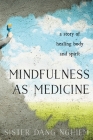 Mindfulness as Medicine: A Story of Healing Body and Spirit By Sister Dang Nghiem Cover Image