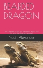 Bearded Dragon: The Ultimate Guide To Ownership And Care For Your Pet (Bearded Dragon). By Noah Alexander Cover Image