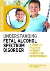 Understanding Fetal Alcohol Spectrum Disorder: A Guide to FASD for Parents, Carers and Professionals (Jkp Essentials) By Maria Catterick, Liam Curran, Ed Riley (Foreword by) Cover Image