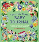 First-Time Mom's Baby Journal: Create a Keepsake, Record Bonding Experiences, and Stay Organized By Aubrey Grossen Cover Image