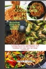 The Wok Cookbook for Beginners: A Step By-Step Approach and Guidelines to Becoming an Expert in the Art of Wok Cooking Cover Image