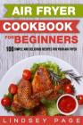 Air Fryer Cookbook for Beginners: 100 Simple and Delicious Recipes for Your Air Fryer Cover Image