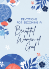 Devotions for Becoming a Beautiful Woman of God By Michelle Medlock Adams, Ramona Richards, Katherine Anne Douglas Cover Image