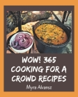 Wow! 365 Cooking for a Crowd Recipes: Cooking for a Crowd Cookbook - Your Best Friend Forever By Myra Alvarez Cover Image