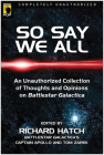 So Say We All: An Unauthorized Collection of Thoughts and Opinions on Battlestar Galactica Cover Image