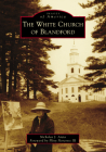 The White Church of Blandford (Images of America) By Nicholas J. Aieta, Pliny Norcross (Foreword by) Cover Image
