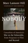 Nobody: Casualties of America's War on the Vulnerable, from Ferguson to Flint and Beyond By Marc Lamont Hill, Todd Brewster (Foreword by) Cover Image