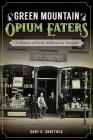 Green Mountain Opium Eaters: A History of Early Addiction in Vermont By Gary G. Shattuck Cover Image